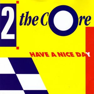 2 The Core - Have A Nice Day