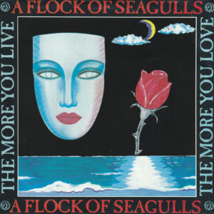 A Flock Of Seagulls - The More You Live, The More You Love