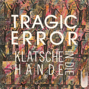 Tragic Error - Klatsche In Die Hände