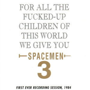 Spacemen 3 - For All The Fucked-Up Children Of This World We Give You Spacemen 3