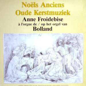 Anne Froidebise - Noëls Anciens / Oude Kerstmuziek - À L'Orgue De Bolland / Op Het Orgel Van Bolland