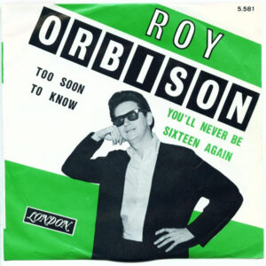 Roy Orbison - Too Soon To Know / You'll Never Be Sixteen Again