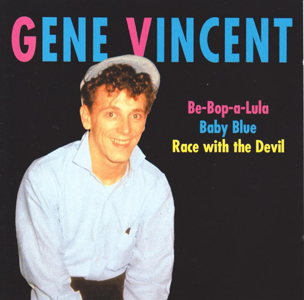 Gene Vincent - Be-Bop-A-Lula. Baby Blue. Race With The Devil 1 Gene Vincent - Be-Bop-A-Lula. Baby Blue. Race With The Devil