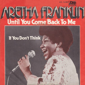 Aretha Franklin - Until You Come Back To Me (That's What I'm Gonna Do) / If You Don't Think
