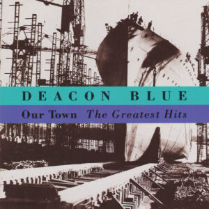 Deacon Blue - Our Town - The Greatest Hits