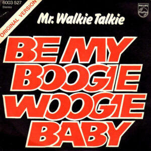 Mr. Walkie Talkie - Be My Boogie Woogie Baby