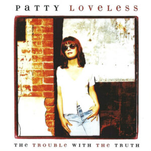 Patty Loveless - The Trouble With The Truth