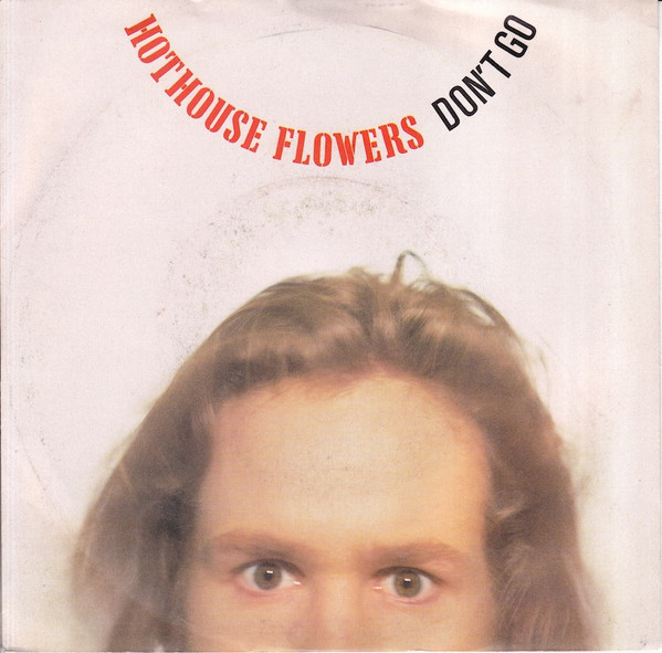 Hothouse Flowers - Don't Go 1 Hothouse Flowers - Don't Go