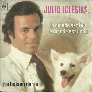 Julio Iglesias - Le Monde Est Fou, Le Monde Est Beau / J'ai Besoin De Toi