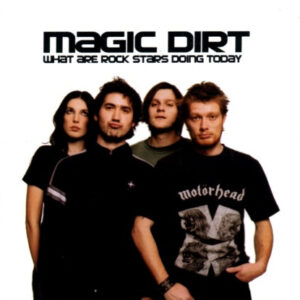 Magic Dirt - What Are Rock Stars Doing Today
