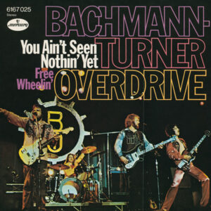 Bachmann-Turner Overdrive* - You Ain't Seen Nothin' Yet