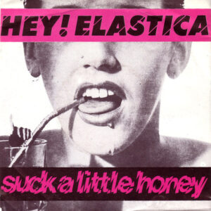 Hey! Elastica - Suck A Little Honey