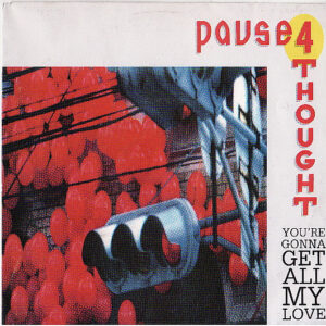 Pause 4 Thought - You're Gonna Get All My Love