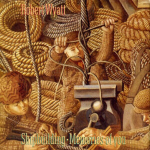 Robert Wyatt - Shipbuilding / Memories Of You