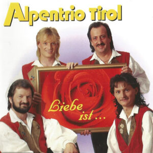 Alpentrio Tirol - Liebe Ist...