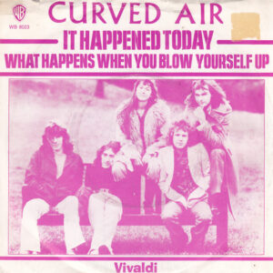 Curved Air - It Happened Today / What Happens When You Blow Yourself Up