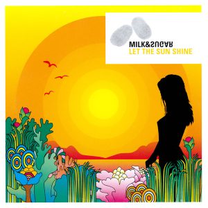 Milk & Sugar - Let The Sun Shine