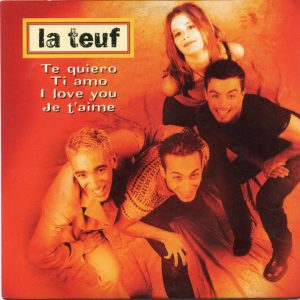 La Teuf - Te Quiero, Ti Amo, I Love You, Je T'Aime