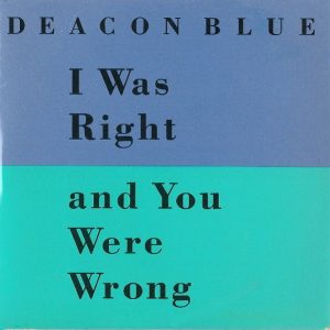 Deacon Blue - I Was Right And You Were Wrong