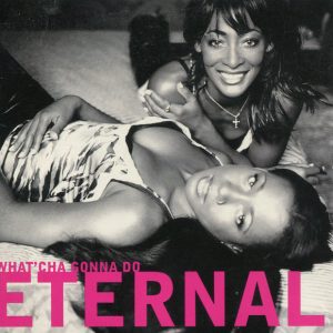 Eternal (2) - What'Cha Gonna Do